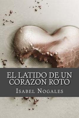 El Latido de Un Corazon Roto - Nogales, Isabel