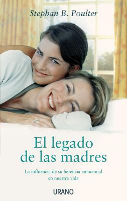 El Legado de las Madres: La Influencia de su Herencia Emocional en Nuestra Vida - Poulter, Stephan B, Dr.