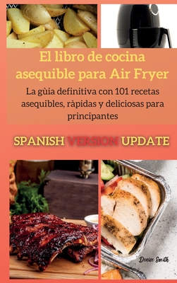 El libro de cocina asequible para Air Fryer: La gu?a definitiva con 79 recetas asequibles, rpidas y deliciosas para principiantes - Smith, Denise