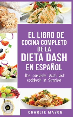 El libro de cocina completo de la dieta Dash en espaol / The complete Dash diet cookbook in Spanish - Mason, Charlie
