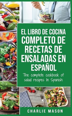 El libro de cocina completo de recetas de ensaladas En espaol/ The complete cookbook of salad recipes In Spanish (Spanish Edition) - Mason, Charlie