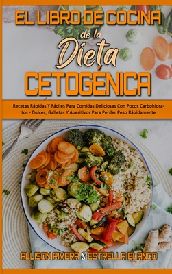 El Libro De Cocina De La Dieta Cetognica: Recetas Rpidas Y Fciles Para Comidas Deliciosas Con Pocos Carbohidratos - Dulces, Galletas Y Aperitivos Para Perder Peso Rpidamente (Keto Diet Cookbook) (Spanish Version) - Rivera, Allison, and Blanco, Estrella