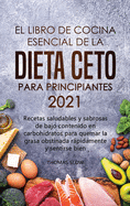 El libro de cocina esencial de la dieta ceto para principiantes 2021: Recetas saludables y sabrosas de bajo contenido en carbohidratos para quemar la grasa obstinada rpidamente y sentirse bien