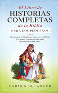 El Libro de Historias Completas de la Biblia para los pequeos: 2 en 1: Historias de la biblia para nios sobre el Viejo y el Nuevo Testamento que todo nio cristiano debe saber