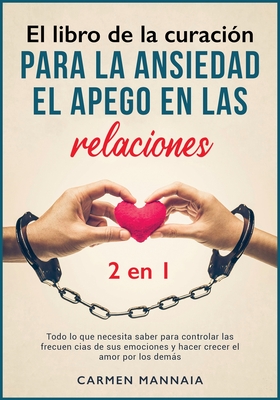 El libro de la curaci?n para la ansiedad, el apego en las relaciones [2 libros en 1]: Todo lo que necesita saber para controlar las frecuencias de sus emociones y hacer crecer el amor por los dems [Attachment Disorder and Anxiety in Relationships, Spani - Mannaia, Carmen