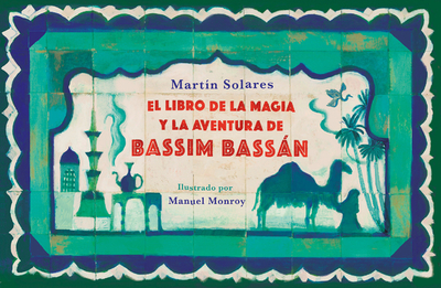 El Libro de la Magia Y La Aventura de Bassim Bassn / Bassim Bassan's Book of Ma Gic and Adventures - Solares, Mart?n, and Monroy, Manuel (Illustrator)