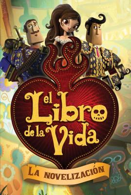El Libro de la Vida: La Novelizacin (the Book of Life Movie Novelization) - Deutsch, Stacia (Adapted by), and Suarez, Ernesto A (Translated by)
