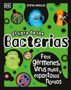 El Libro de Las Bacterias: Feos G?rmenes, Virus Malos Y Espantosos Hongos