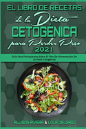 El Libro De Recetas De La Dieta Cetog?nica Para Perder Peso 2021: Gu?a Para Principiantes Sobre El Plan De Alimentaci?n De La Dieta Cetog?nica (Keto Diet Cookbook for Weight Loss 2021) (Spanish Version)