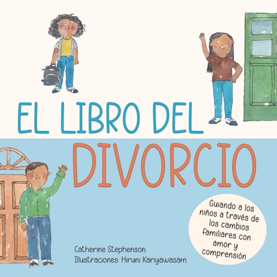 El libro del divorcio: Libros de aprendizaje socio-emocional - Stephenson, Catherine, and Kariyawasam, Hiruni (Illustrator)