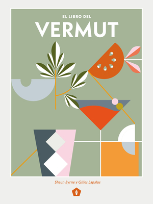 El Libro del Vermut: Un Barman Y Un En?logo Celebran El Aperitivo Ms Bebido del Mundo - Byrne, Shaun, and Lapalus, Gilles