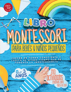 El Libro Montessori Para Beb?s y Nios Pequeos: 200 actividades creativas para hacer en casa - Crecer de forma consciente y ldica al mismo tiempo que se fomenta la independencia