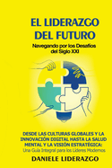 El Liderazgo del Futuro: Desde las Culturas Globales y la Innovacin Digital hasta la Salud Mental y la Visin Estratgica: Una Gua Integral para los Lderes Modernos