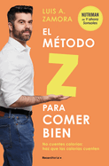 El Mtodo Z Para Comer Bien: No Cuentes Caloras: Haz Que Las Caloras Cuenten / The Z Method for Eating Well