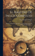 El Maestro De Ingls Completo: Metodo Prctico Para Aprender La Lengua Inglesa Segun El Sistema De Ollendorff ......