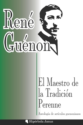 El Maestro de la Tradici?n Perenne: Antolog?a de art?culos guenonianos - Fernndez Fernndez, ?ngel (Translated by), and Snchez L?pez, Miguel ?ngel (Editor)