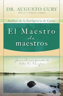 El Maestro de Maestros: Jesus, El Educador Mas Grande de Todos Los Tiempos - Cury, Augusto