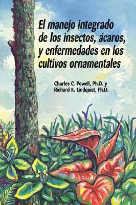 El manejo integrado de los insectos, acaros, y enfermedades en los cultivos ornamentales - Lindquist, Richard K., PhD, and Powell, Charles C.