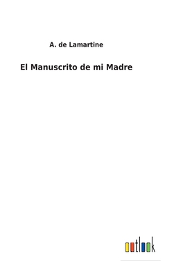 El Manuscrito de Mi Madre - Lamartine, A de