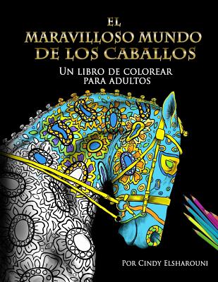 El Maravilloso Mundo de Los Caballos: Un Libro de Colorear Para Adultos - Elsharouni, Cindy