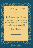 El Marqus de Rafal Y El Levantamiento de Orihuela En La Guerra de Sucesin (1706): Ensayo Histrico (Classic Reprint)