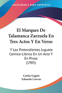 El Marques de Talamanca Zarzuela En Tres Actos y En Verso: Y Los Pretendientes Juguete Comico-Librico En Un Acto y En Prosa (1905)