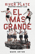 El Mas Grande: The Story of River Plate, Argentina's Biggest Club