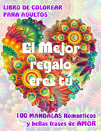 EL MEJOR REGALO ERES T?. 100 MANDALAS Romnticos y bellas Frases de Amor. LIBRO DE COLOREAR PARA ADULTOS: Original libro de Mandalas para relajarse y expresar Amor.