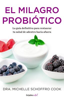 El Milagro Probi?tico / The Probiotic Promise: Simple Steps to Heal Your Body Fr Om the Inside Out - Schoffro Cook, Michelle, PhD