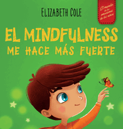 El Mindfulness me hace ms fuerte: Libro infantil para encontrar la calma, mantener la concentraci?n y superar la ansiedad (para nios y nias)