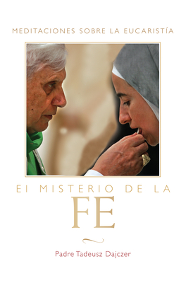 El Misterio de la Fe (The Mystery of Faith - Spanish Edition): Meditaciones sobre la Eucaristia (Meditations on the Eucharist) - Dajczer, Tadeusz, Father