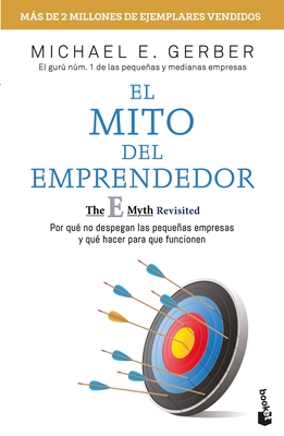 El Mito del Emprendedor / The E-Myth Revisited: Por Qu No Despegan Las Pequeas Empresas Y Qu Hacer Para Que Funcionen /Why Most Small Businesses Don't Work and What to Do about It - 