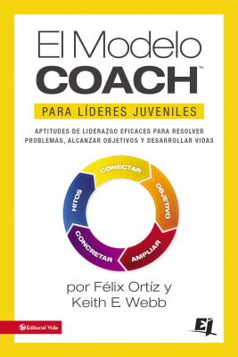 El Modelo Coach Para Lideres Juveniles - Ortiz, Felix, and Webb, Keith E