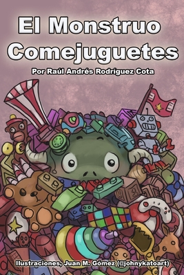 El Monstruo Comejuguetes - G?mez Torres, Juan Manuel (Illustrator), and Rodr?guez Cota, Ral Andr?s