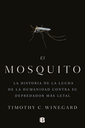 El Mosquitola Historia de la Lucha de la Humanidad Contra Su Depredador Ms Letal / The Mosquito: A Human History of Our Deadliest Predator
