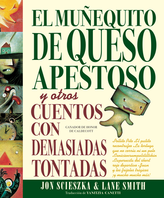 El Muequito de Queso Apestoso Y Otros Cuentos Con Demasiadas Tontadas (the Stinky Cheese Man and Other Fairly Stupid Tales Spanish Edition) - Scieszka, Jon, and Smith, Lane (Illustrator), and Canetti, Yanitzia (Translated by)