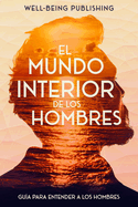 El mundo interior de los hombres: Gua para entender a los hombres