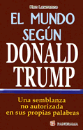 El Mundo Segun Donald Trump: Una Semblanza No Autorizada en Sus Proprias Palabras - Lawrence, Ken