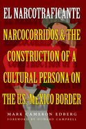 El Narcotraficante: Narcocorridos and the Construction of a Cultural Persona on the U.S.&#X2013;mexico Border