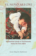 El Nio Alegre: Montessori desde el Nacimiento hasta los Tres Aos