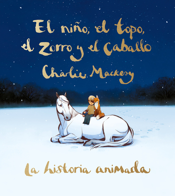 El Nio, El Topo, El Zorro Y El Caballo: La Historia Animada / The Boy, the Mole, the Fox, and the Horse (Animated Ed.) - Mackesy, Charlie