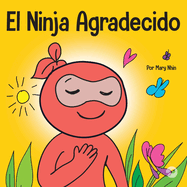 El Ninja Agradecido: Un libro para nios sobre c?mo cultivar una actitud de gratitud y buenos modales