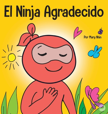 El Ninja Agradecido: Un libro para nios sobre cmo cultivar una actitud de gratitud y buenos modales - Nhin, Mary