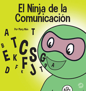 El Ninja de la Comunicacin: Un libro para nios sobre escuchar y comunicarse de manera efectiva