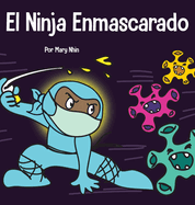 El Ninja Enmascarado: Un libro para nios sobre la bondad y la prevencin de la propagacin del racismo y los virus