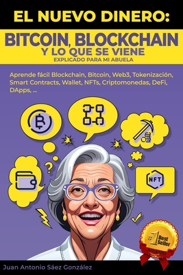 El Nuevo Dinero: BITCOIN, BLOCKCHAIN Y LO QUE SE VIENE Explicado para mi abuela: Aprende fcil Blockchain, bitcoin, Web3, Tokenizaci?n, Smart Contracts, Wallet, NFTs, Criptomonedas, DeFi, DApps ... - Sez, Juan Antonio