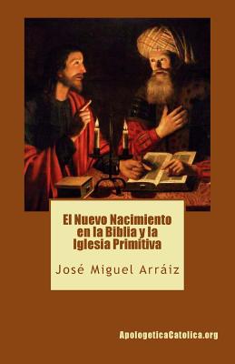 El Nuevo Nacimiento En La Biblia y La Iglesia Primitiva - Arraiz Roberti, Jose Miguel