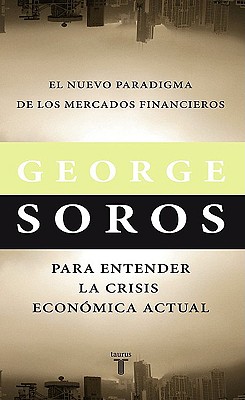 El Nuevo Paradigma de Los Mercados Financieros. Para Entender La Crisis Economica Actual - Soros, George