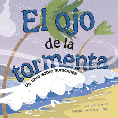 El Ojo de La Tormenta: Un Libro Sobre Huracanes - Thomas, Rick, and Shea, Denise (Illustrator), and Robledo, Sol (Translated by)