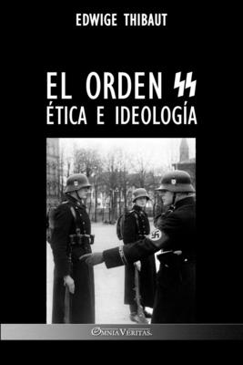 El Orden SS: ?tica e Ideolog?a - Thibaut, Edwige, and Degrelle, L?on (Preface by)